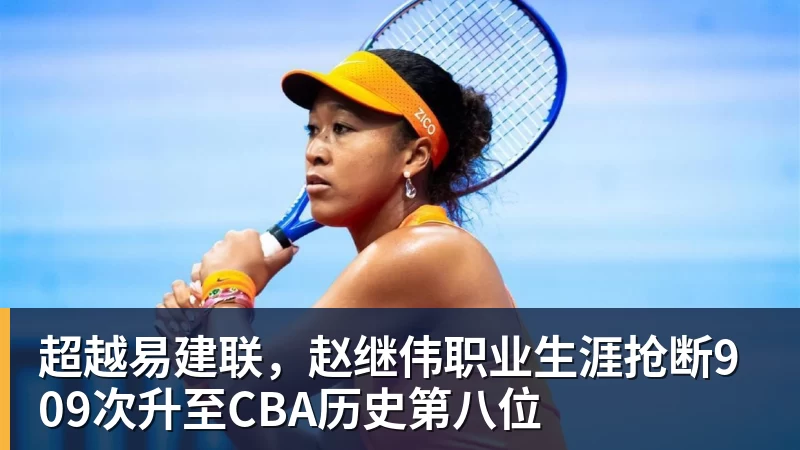 超越易建联，赵继伟职业生涯抢断909次升至CBA历史第八位