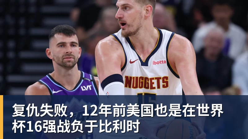复仇失败，12年前美国也是在世界杯16强战负于比利时