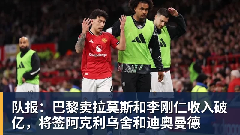 队报：巴黎卖拉莫斯和李刚仁收入破亿，将签阿克利乌舍和迪奥曼德