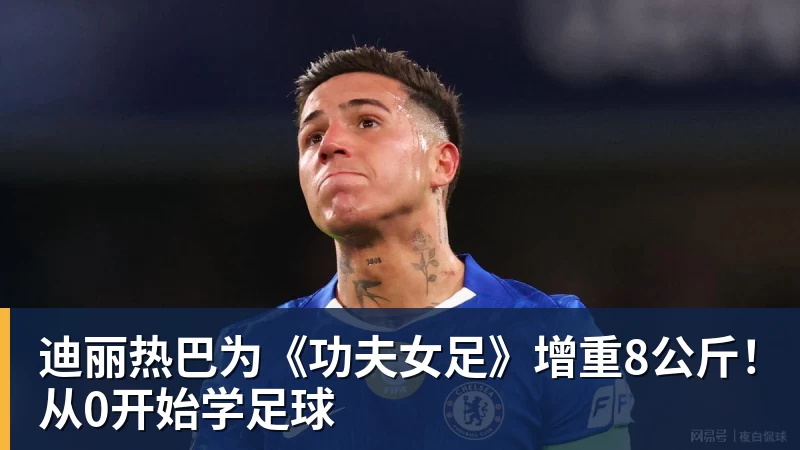 迪丽热巴为《功夫女足》增重8公斤！从0开始学足球