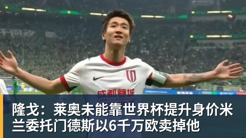 九游体育隆戈：莱奥未能靠世界杯提升身价米兰委托门德斯以6千万欧卖掉他