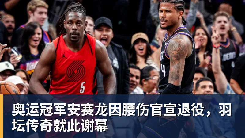 九游体育奥运冠军安赛龙因腰伤官宣退役，羽坛传奇就此谢幕