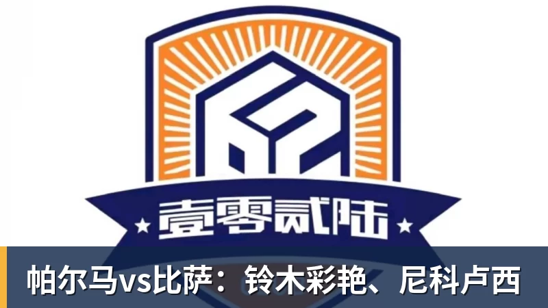 九游体育帕尔马vs比萨：铃木彩艳、尼科卢西