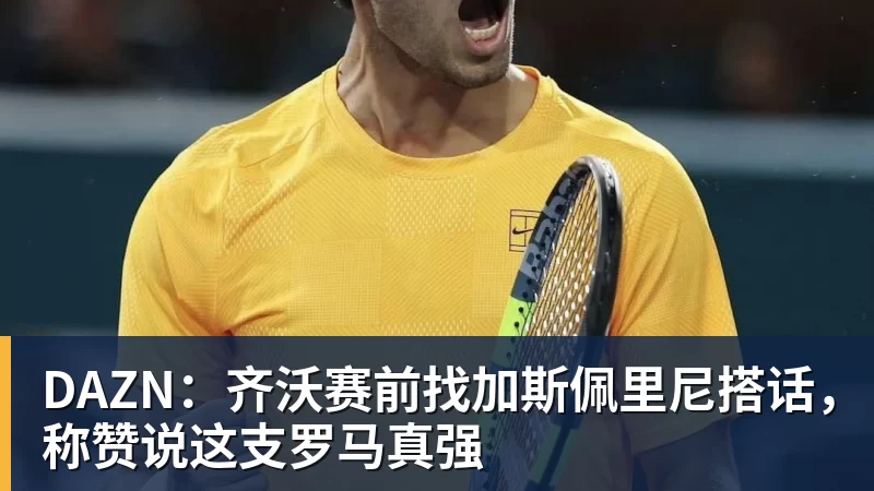 九游体育DAZN：齐沃赛前找加斯佩里尼搭话，称赞说这支罗马真强