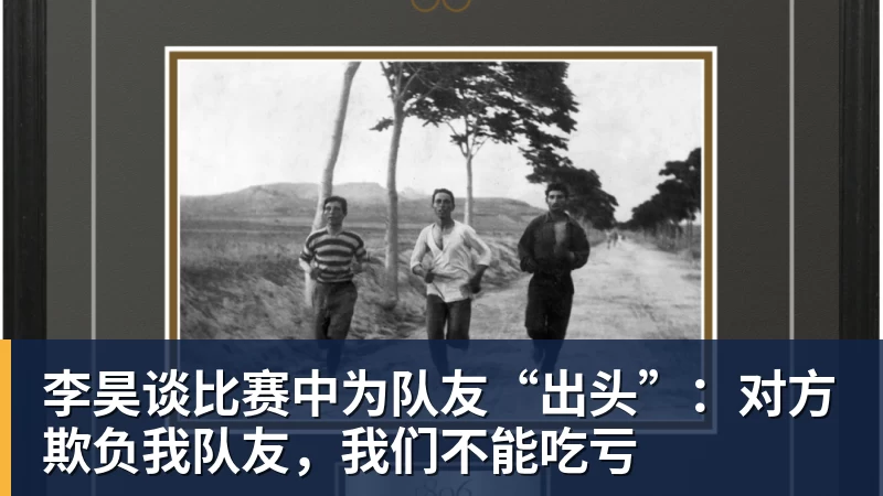 九游体育李昊谈比赛中为队友“出头”：对方欺负我队友，我们不能吃亏