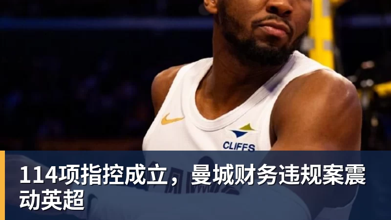 九游体育114项指控成立，曼城财务违规案震动英超