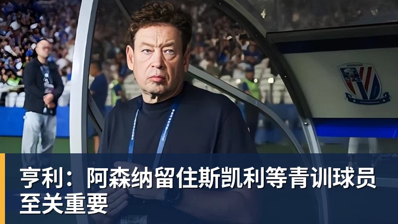 九游体育亨利：阿森纳留住斯凯利等青训球员至关重要
